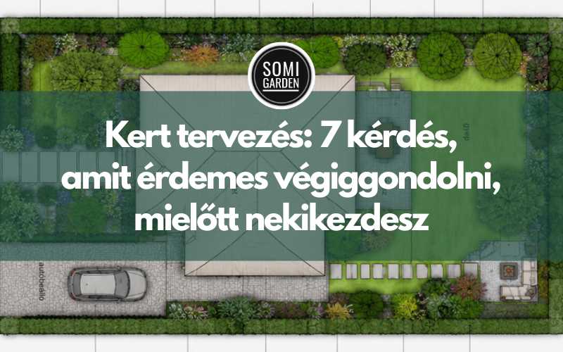 Kert tervezés: 7 kérdés, amit érdemes végiggondolni, mielőtt nekikezdesz