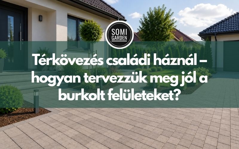 Térkövezés családi háznál – hogyan tervezzük meg jól a burkolt felületeket?